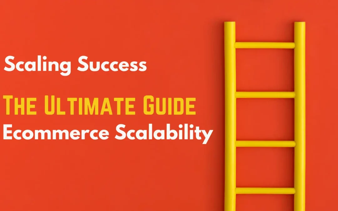 Scaling Success: The Ultimate Guide to Ecommerce Scalability